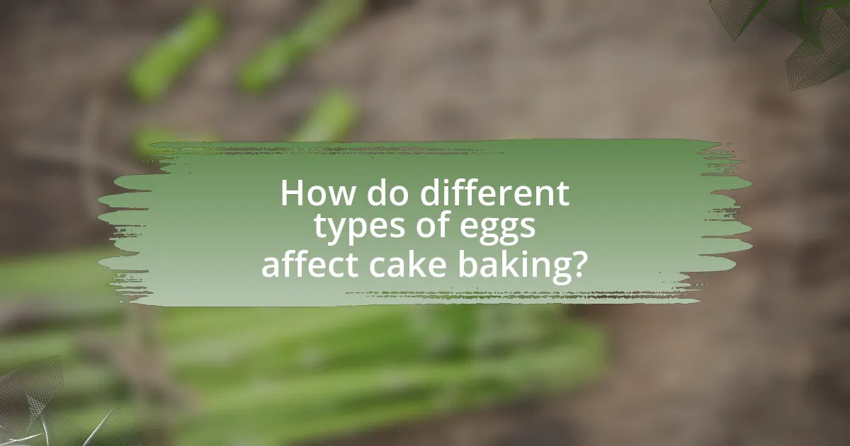 How do different types of eggs affect cake baking?