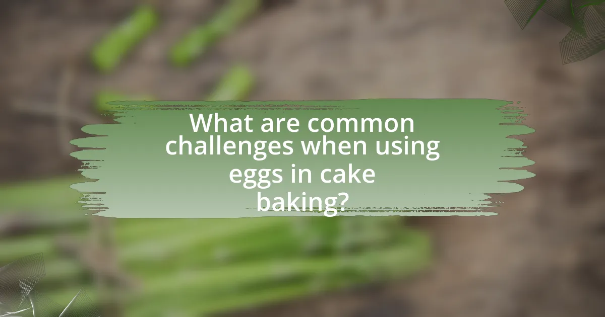 What are common challenges when using eggs in cake baking?