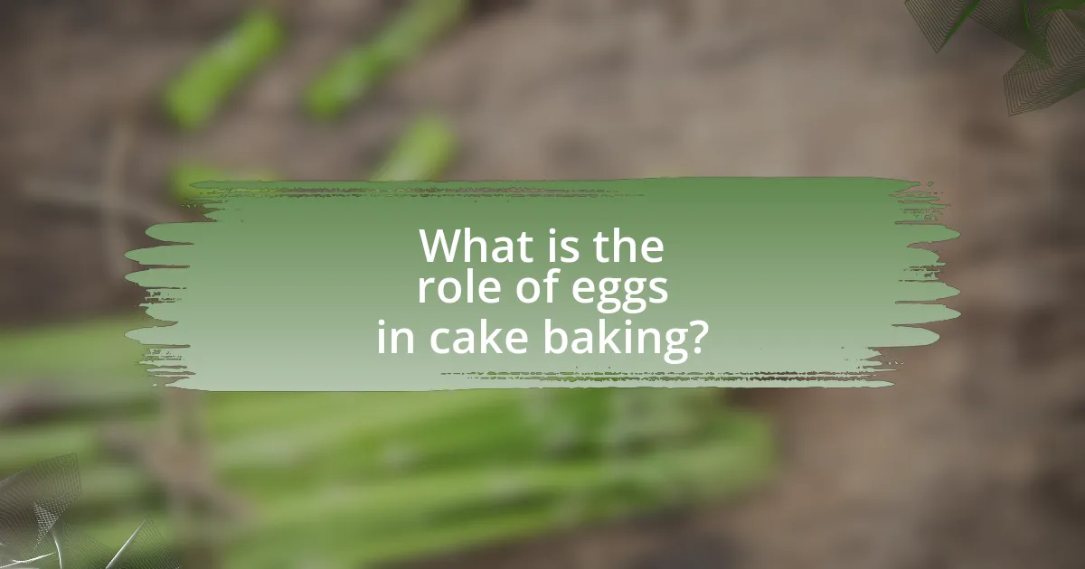 What is the role of eggs in cake baking?